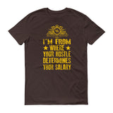I'm From Where Hustle Determines Your Salary Short sleeve t-shirt