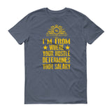 I'm From Where Hustle Determines Your Salary Short sleeve t-shirt