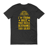 I'm From Where Hustle Determines Your Salary Short sleeve t-shirt