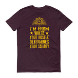 I'm From Where Hustle Determines Your Salary Short sleeve t-shirt